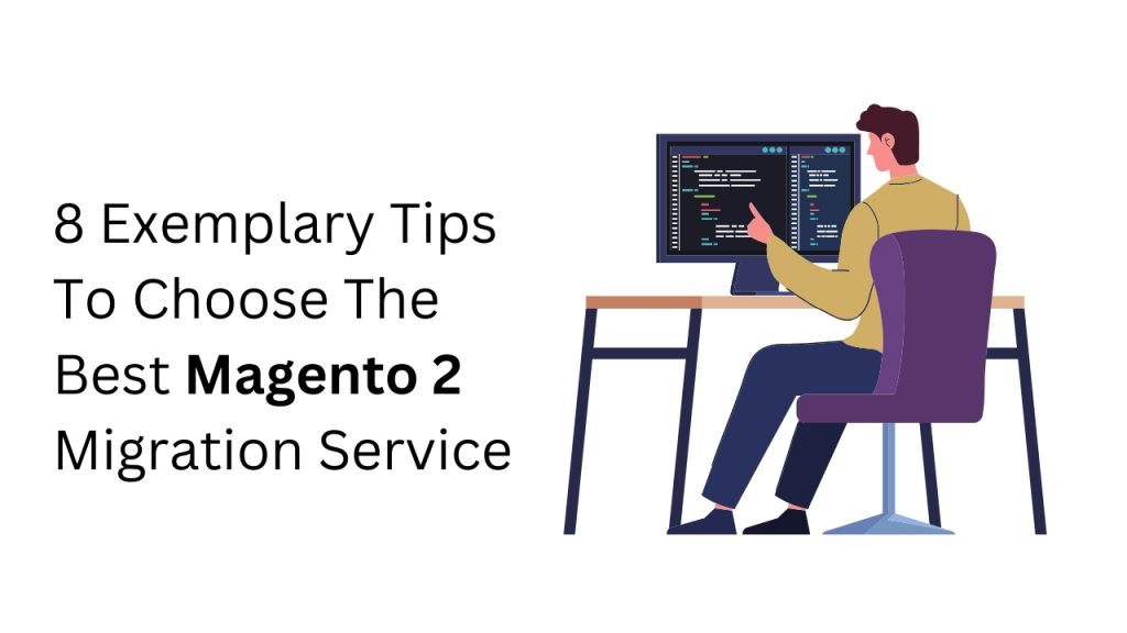 8 Exemplary Tips To Choose The Best Magento 2 Migration Service