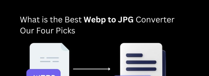 What is the Best Webp to JPG Converter?: Our Four Picks