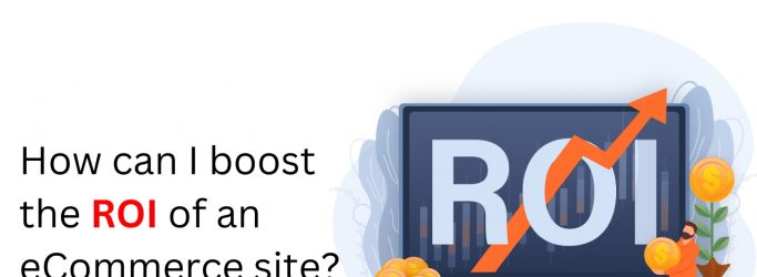 How can I boost the ROI of an eCommerce site? - Tricky Enpugh