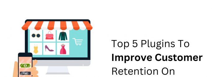 Top 5 Plugins To Improve Customer Retention On WooCommerce