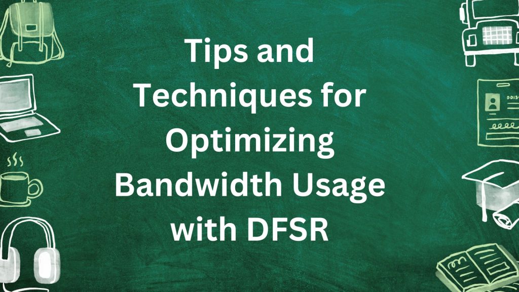 Tips and Techniques for Optimizing Bandwidth Usage with DFSR