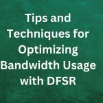 Tips and Techniques for Optimizing Bandwidth Usage with DFSR