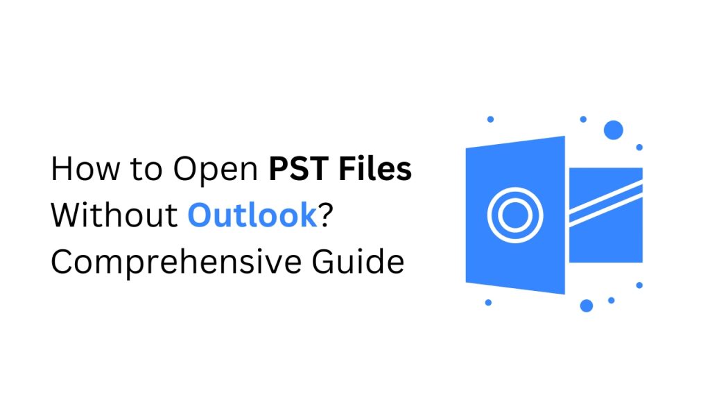 How-to-Open-PST-Files-Without-Outlook-Comprehensive-Guide-1.jpg