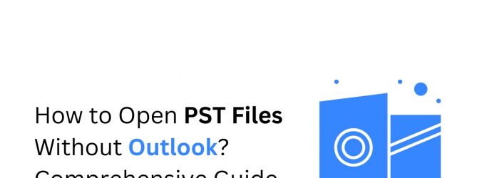 How-to-Open-PST-Files-Without-Outlook-Comprehensive-Guide-1.jpg