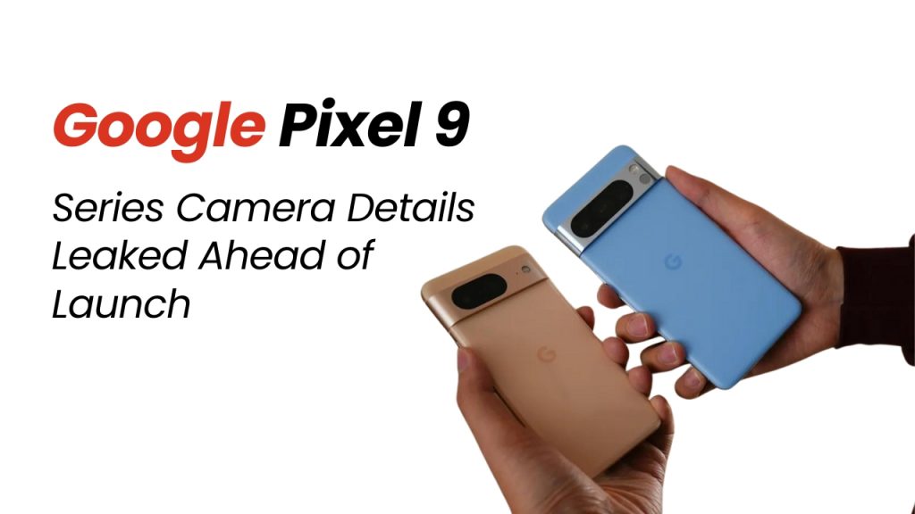 Google Pixel 9 Series Camera Details Leaked Ahead of Launch