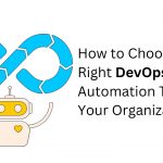 How to Choose the Right DevOps Automation Tool for Your Organization?