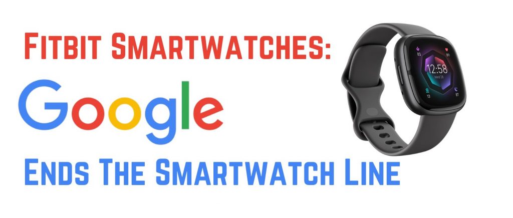 Fitbit Smartwatches: Google Ends The Smartwatch Line