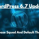 WordPress 6.7 Update: Final 2024 WordPress Update