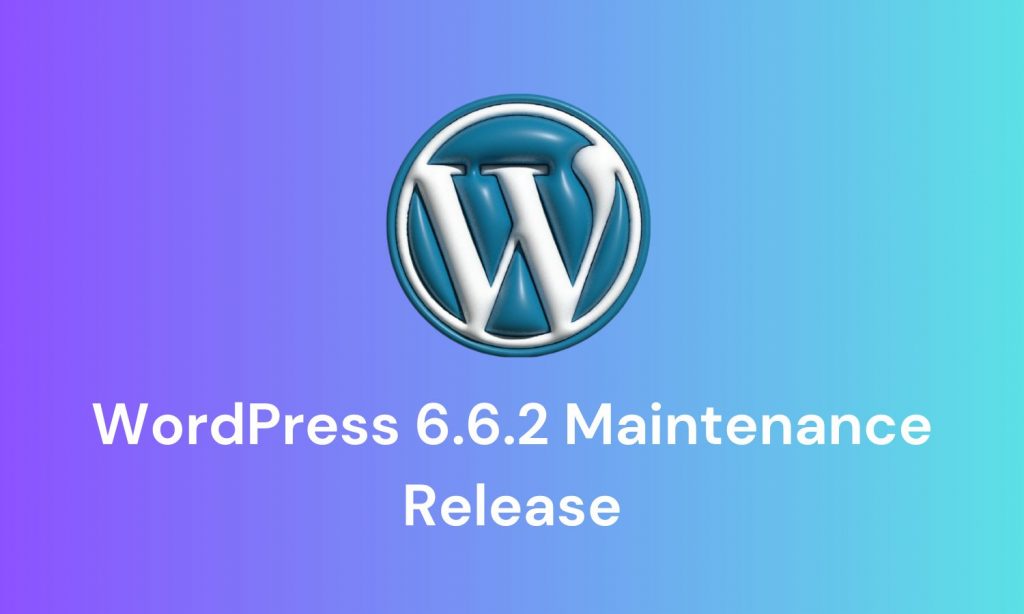 WordPress 6.6.2 Maintenance Release Fixes 26 Bug Issues