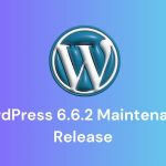 WordPress 6.6.2 Maintenance Release Fixes 26 Bug Issues