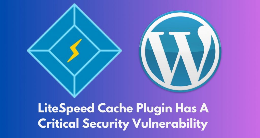 LiteSpeed Cache Plugin Has A Critical Security Vulnerability