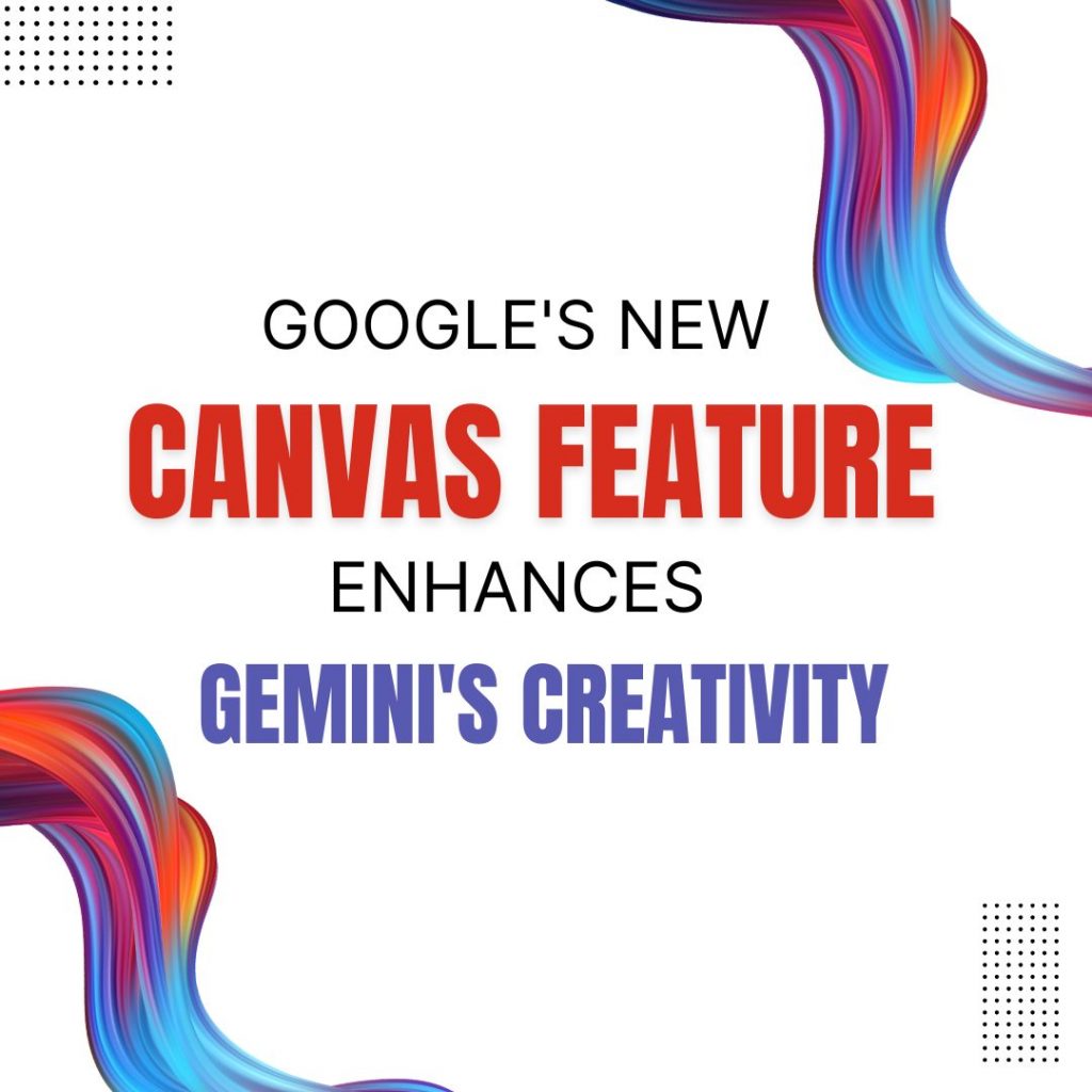 Google’s new Canvas Feature Enhances Gemini’s Creativity and Collaboration Capabilities